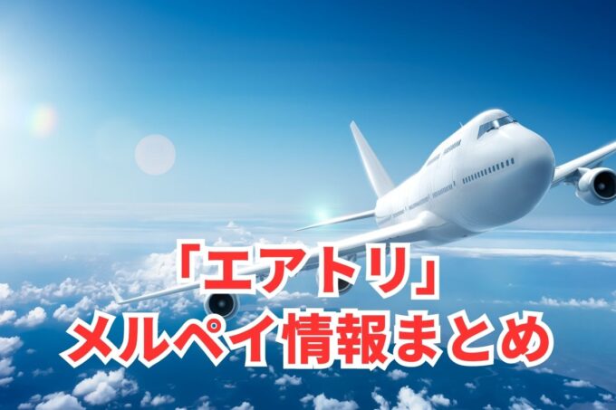 エアトリでメルペイは使える？コード決済・iD払い利用方法まとめ